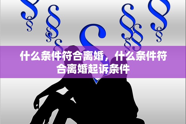 什么条件符合离婚，什么条件符合离婚起诉条件