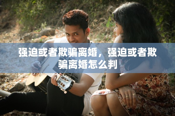 强迫或者欺骗离婚，强迫或者欺骗离婚怎么判