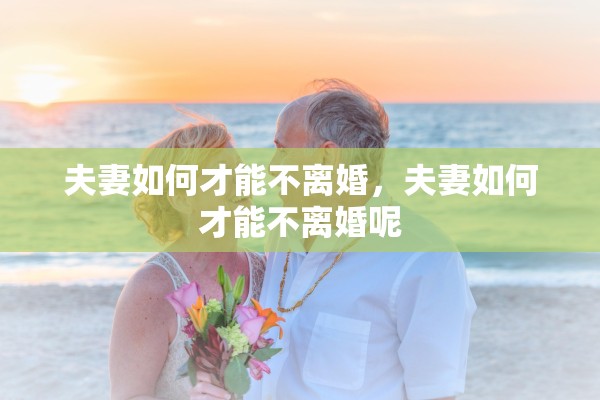 夫妻如何才能不离婚，夫妻如何才能不离婚呢