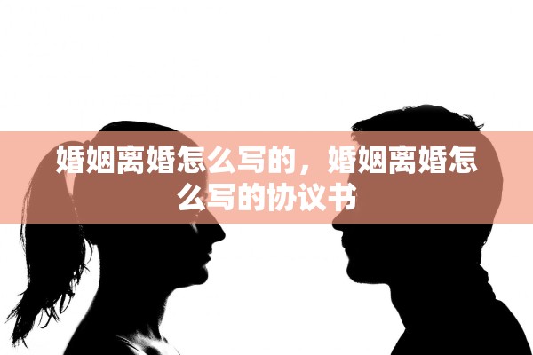 婚姻离婚怎么写的,婚姻离婚怎么写的协议书 婚姻离婚怎么写的,婚姻离婚怎么写的协议书