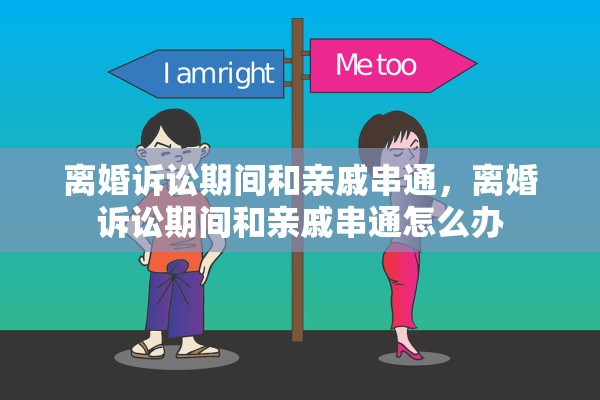 离婚诉讼期间和亲戚串通，离婚诉讼期间和亲戚串通怎么办