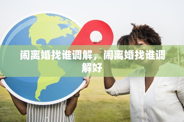 闹离婚找谁调解，闹离婚找谁调解好