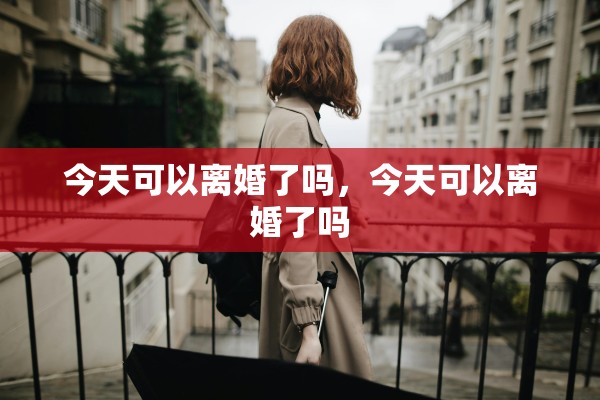 今天可以离婚了吗，今天可以离婚了吗