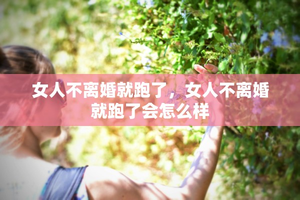 女人不离婚就跑了，女人不离婚就跑了会怎么样
