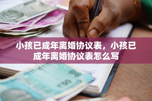 小孩已成年离婚协议表，小孩已成年离婚协议表怎么写