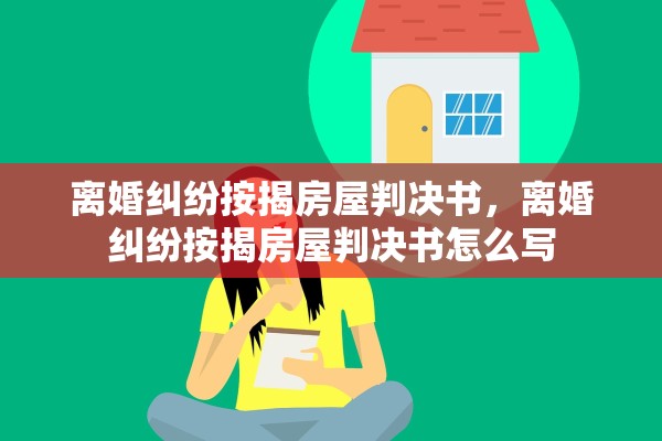离婚纠纷按揭房屋判决书，离婚纠纷按揭房屋判决书怎么写
