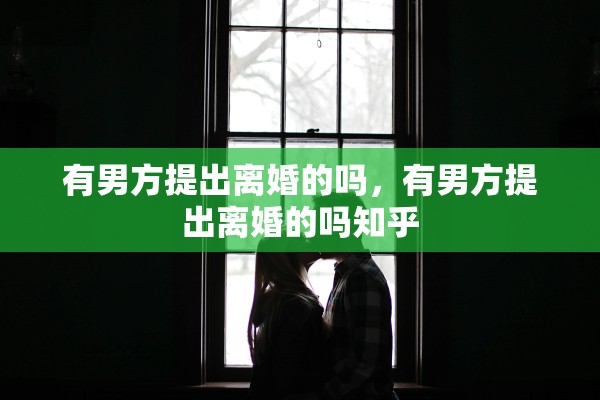 有男方提出离婚的吗，有男方提出离婚的吗知乎