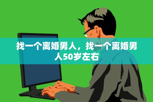 找一个离婚男人，找一个离婚男人50岁左右