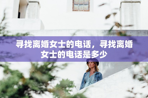 寻找离婚女士的电话，寻找离婚女士的电话是多少