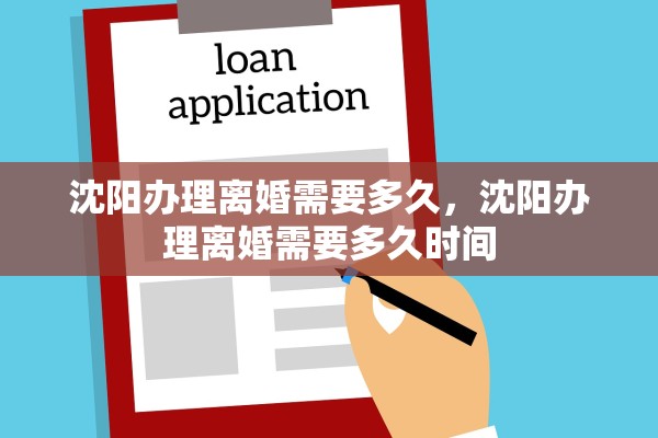 沈阳办理离婚需要多久,沈阳办理离婚需要多久时间 沈阳办理离婚需要多久,沈阳办理离婚需要多久时间