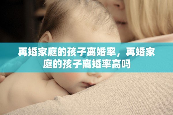 再婚家庭的孩子离婚率，再婚家庭的孩子离婚率高吗