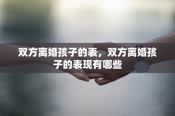 双方离婚孩子的表,双方离婚孩子的表现有哪些 双方离婚孩子的表,双方离婚孩子的表现有哪些