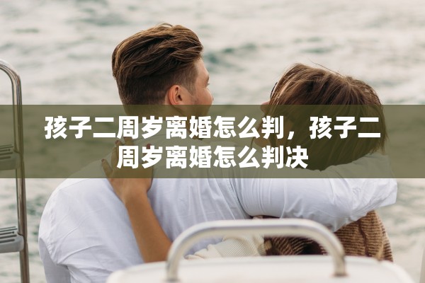 孩子二周岁离婚怎么判，孩子二周岁离婚怎么判决