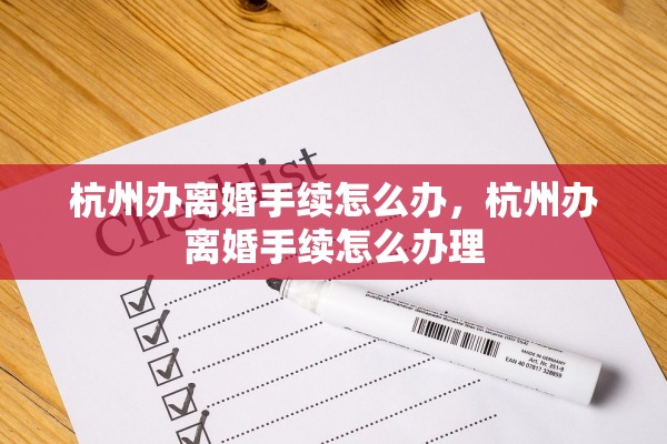 杭州办离婚手续怎么办，杭州办离婚手续怎么办理