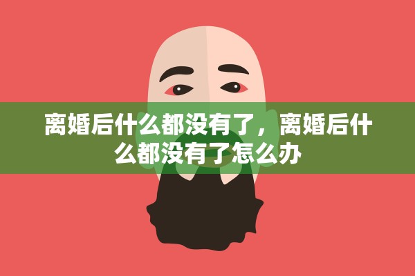 离婚后什么都没有了，离婚后什么都没有了怎么办