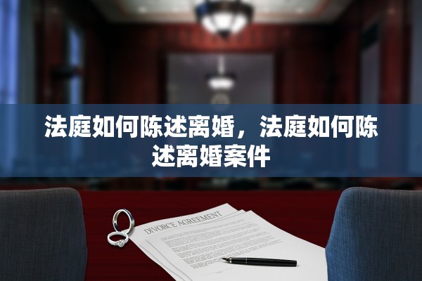 法庭如何陈述离婚，法庭如何陈述离婚案件