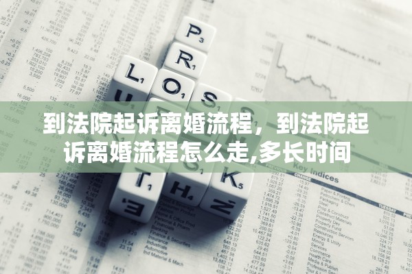 到法院起诉离婚流程，到法院起诉离婚流程怎么走,多长时间