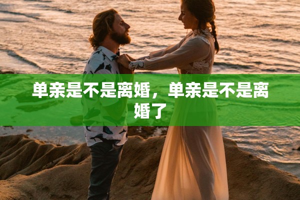 单亲是不是离婚，单亲是不是离婚了