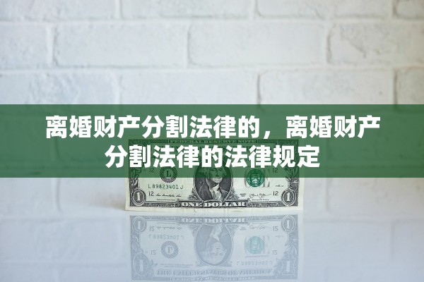 离婚财产分割法律的，离婚财产分割法律的法律规定