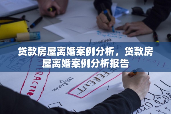 贷款房屋离婚案例分析，贷款房屋离婚案例分析报告
