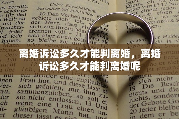 离婚诉讼多久才能判离婚,离婚诉讼多久才能判离婚呢 离婚诉讼多久才能判离婚,离婚诉讼多久才能判离婚呢