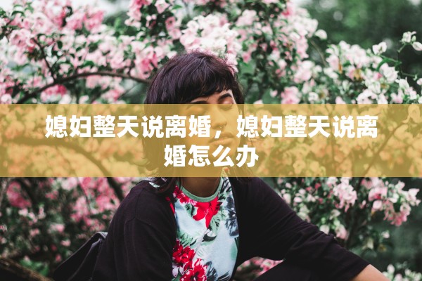 媳妇整天说离婚，媳妇整天说离婚怎么办