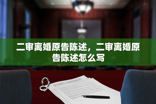 二审离婚原告陈述,二审离婚原告陈述怎么写 二审离婚原告陈述,二审离婚原告陈述怎么写