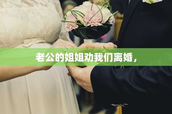 老公的姐姐劝我们离婚，