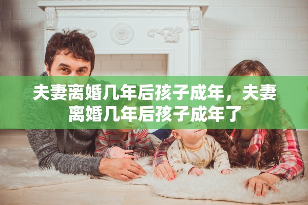 夫妻离婚几年后孩子成年，夫妻离婚几年后孩子成年了