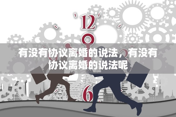 有没有协议离婚的说法，有没有协议离婚的说法呢
