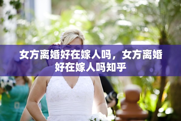 女方离婚好在嫁人吗，女方离婚好在嫁人吗知乎
