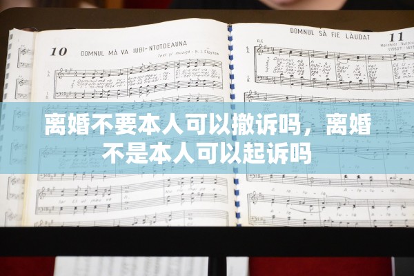 离婚不要本人可以撤诉吗，离婚不是本人可以起诉吗