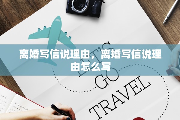 离婚写信说理由,离婚写信说理由怎么写 离婚写信说理由,离婚写信说理由怎么写