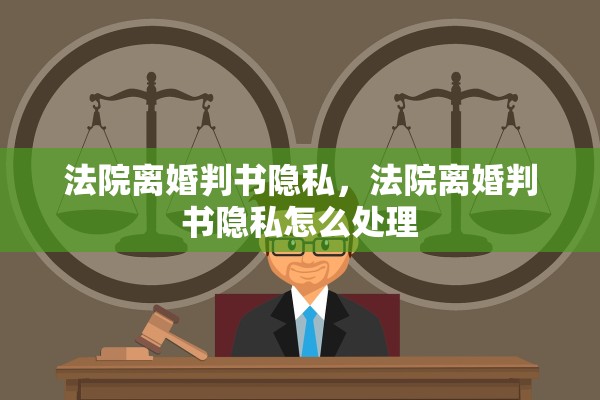 法院离婚判书隐私，法院离婚判书隐私怎么处理