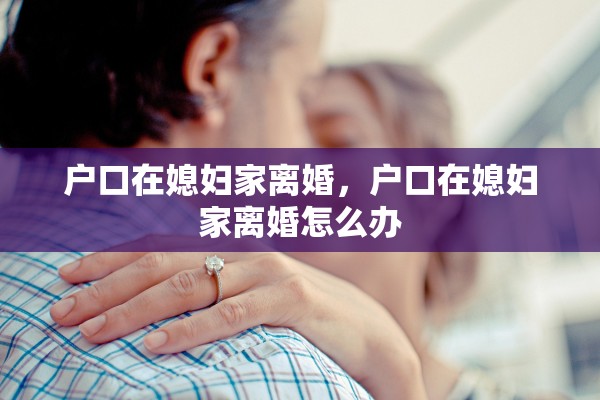 户口在媳妇家离婚，户口在媳妇家离婚怎么办