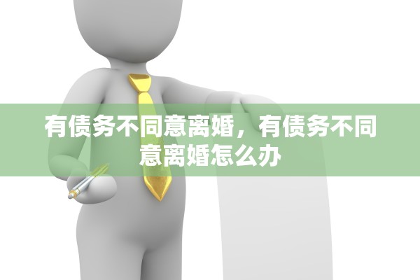 有债务不同意离婚，有债务不同意离婚怎么办