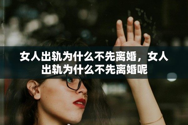 女人出轨为什么不先离婚，女人出轨为什么不先离婚呢
