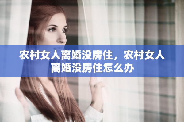 农村女人离婚没房住，农村女人离婚没房住怎么办