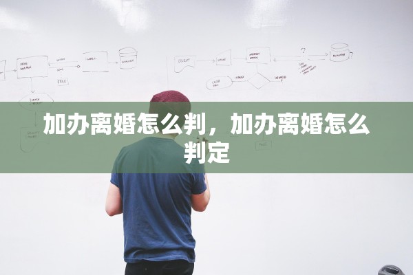 加办离婚怎么判，加办离婚怎么判定