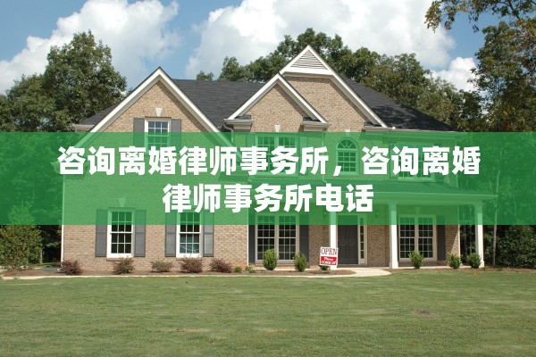 咨询离婚律师事务所，咨询离婚律师事务所电话