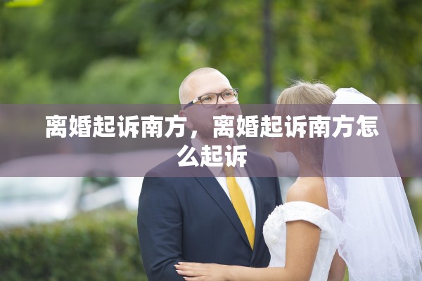 离婚起诉南方，离婚起诉南方怎么起诉