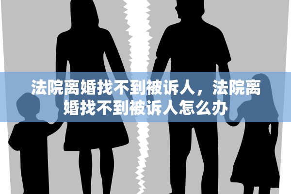 法院离婚找不到被诉人，法院离婚找不到被诉人怎么办