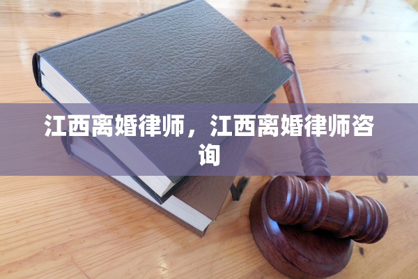 江西离婚律师，江西离婚律师咨询