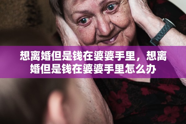 想离婚但是钱在婆婆手里，想离婚但是钱在婆婆手里怎么办