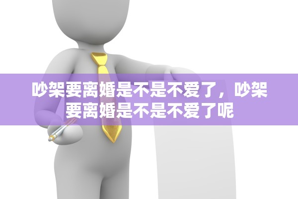吵架要离婚是不是不爱了，吵架要离婚是不是不爱了呢