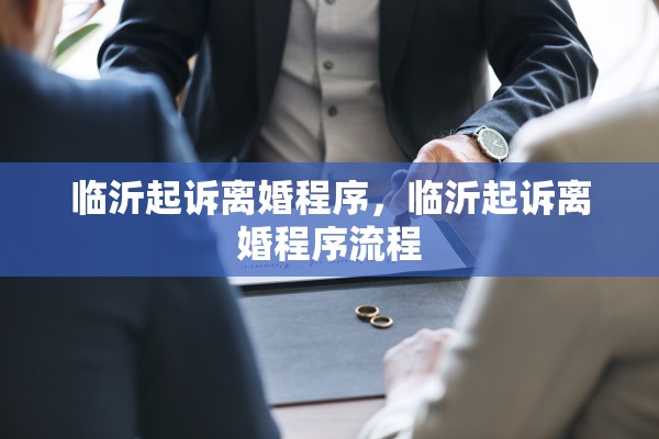 临沂起诉离婚程序,临沂起诉离婚程序流程 临沂起诉离婚程序,临沂起诉离婚程序流程