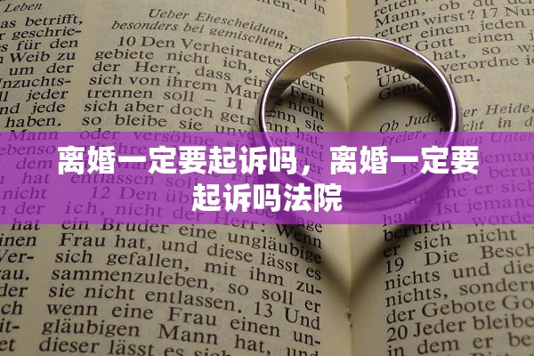 离婚一定要起诉吗,离婚一定要起诉吗法院 离婚一定要起诉吗,离婚一定要起诉吗法院