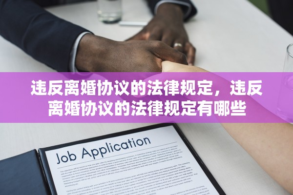 违反离婚协议的法律规定，违反离婚协议的法律规定有哪些