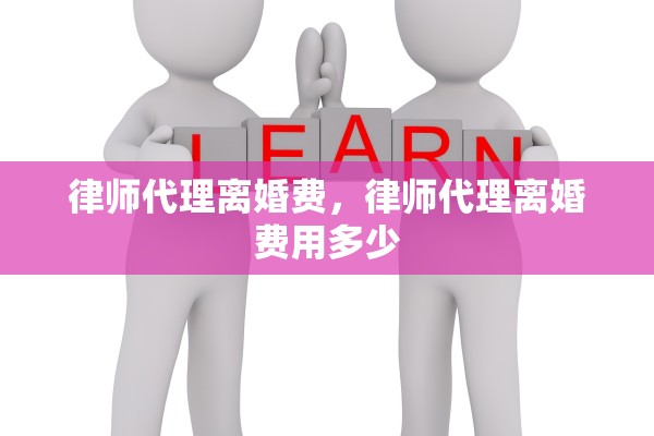 律师代理离婚费，律师代理离婚费用多少