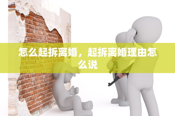 怎么起拆离婚,起拆离婚理由怎么说 怎么起拆离婚,起拆离婚理由怎么说